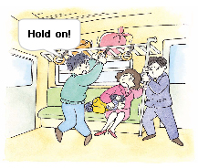 Be careful of the surrounding commotion, and make your own safety your top priority! Hold tightly to a fixture to avoid falling!